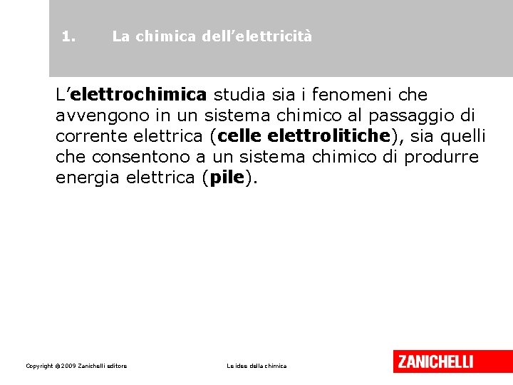 1. La chimica dell’elettricità L’elettrochimica studia sia i fenomeni che avvengono in un sistema