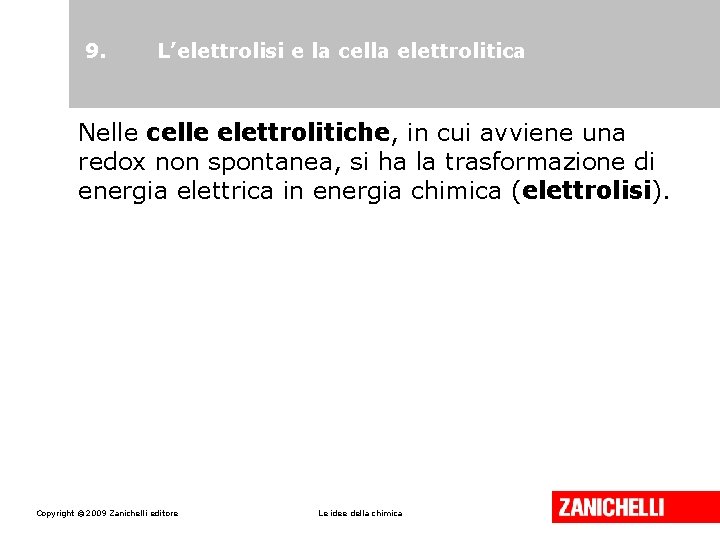 9. L’elettrolisi e la cella elettrolitica Nelle celle elettrolitiche, in cui avviene una redox