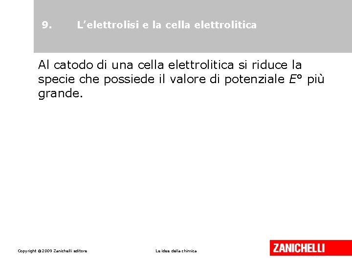 9. L’elettrolisi e la cella elettrolitica Al catodo di una cella elettrolitica si riduce