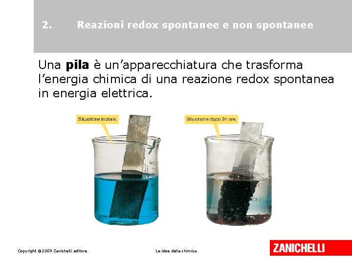 2. Reazioni redox spontanee e non spontanee Una pila è un’apparecchiatura che trasforma l’energia