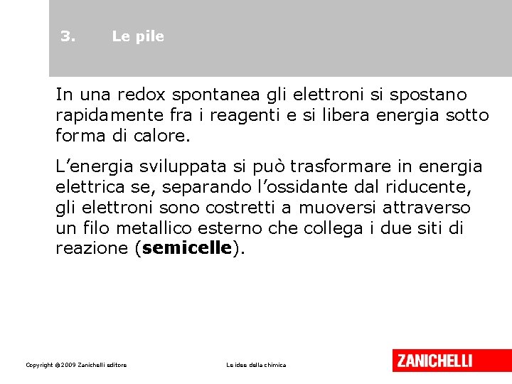 3. Le pile In una redox spontanea gli elettroni si spostano rapidamente fra i