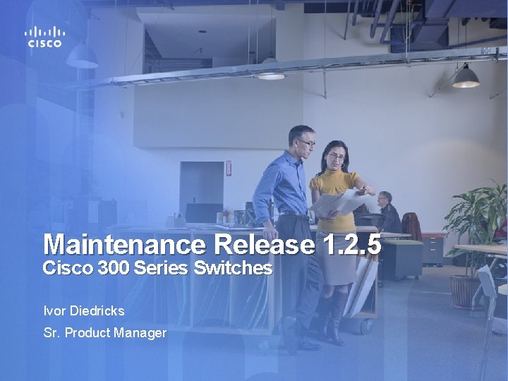 Maintenance Release 1. 2. 5 Cisco 300 Series Switches Ivor Diedricks Sr. Product Manager