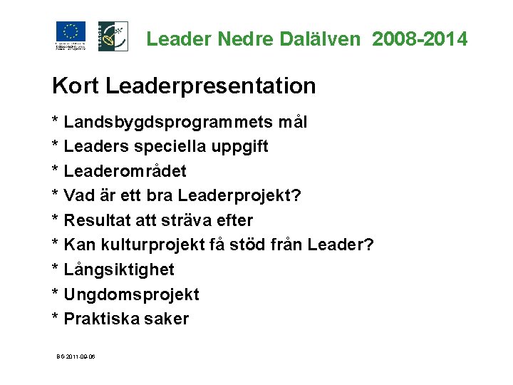 Leader Nedre Dalälven 2008 -2014 Kort Leaderpresentation * Landsbygdsprogrammets mål * Leaders speciella uppgift