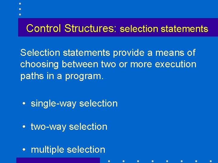 Control Structures: selection statements Selection statements provide a means of choosing between two or