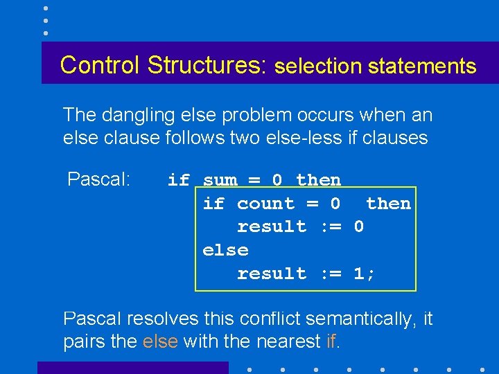 Control Structures: selection statements The dangling else problem occurs when an else clause follows
