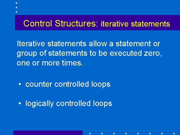Control Structures: iterative statements Iterative statements allow a statement or group of statements to