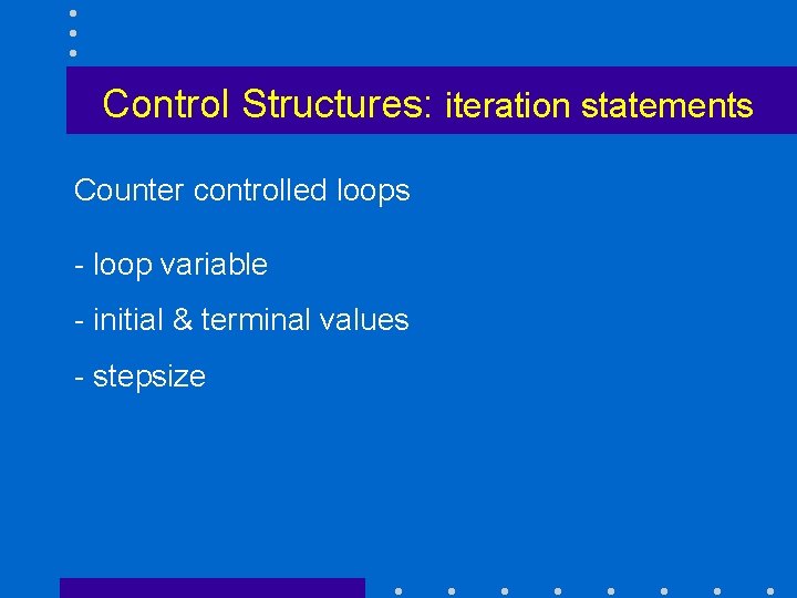 Control Structures: iteration statements Counter controlled loops - loop variable - initial & terminal