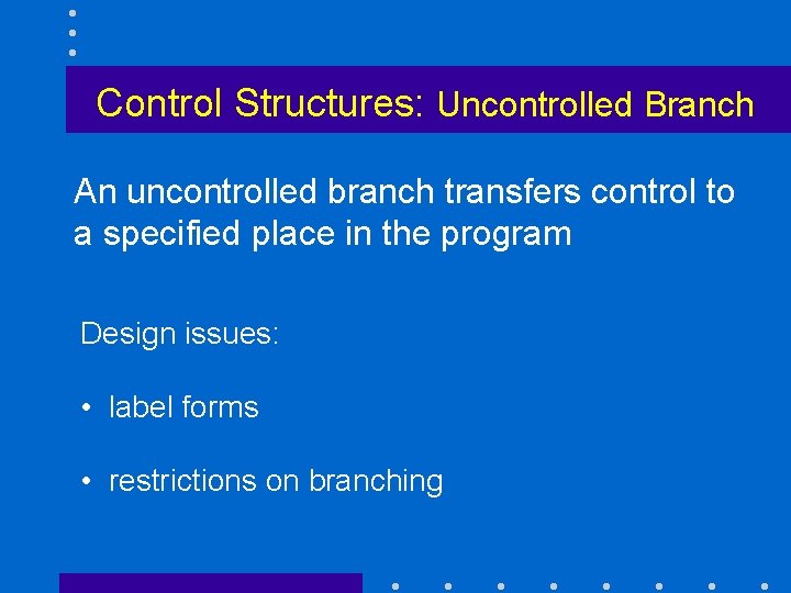 Control Structures: Uncontrolled Branch An uncontrolled branch transfers control to a specified place in