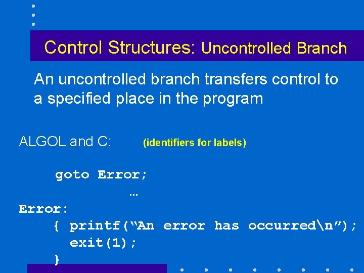 Control Structures: Uncontrolled Branch An uncontrolled branch transfers control to a specified place in