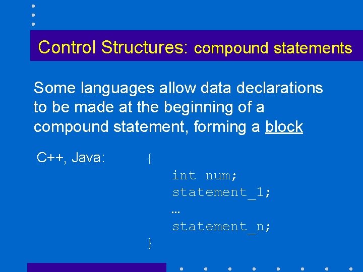 Control Structures: compound statements Some languages allow data declarations to be made at the