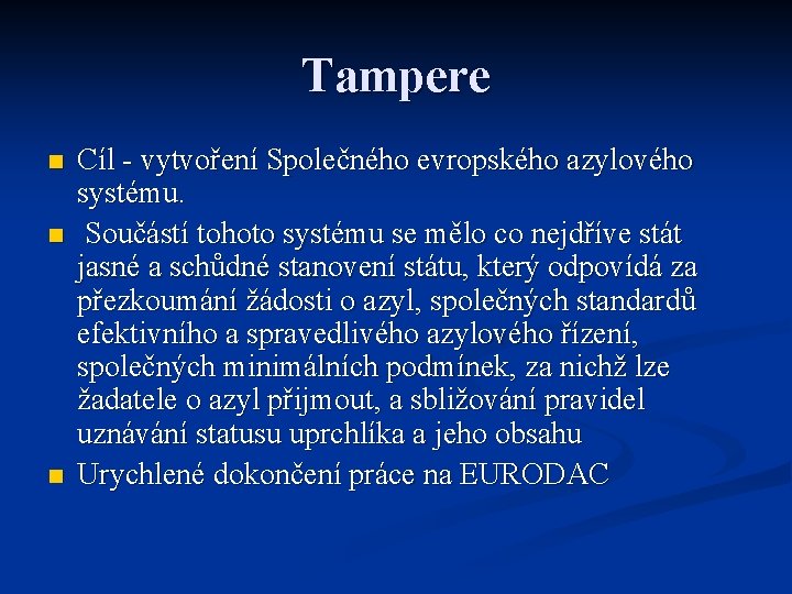 Tampere n n n Cíl - vytvoření Společného evropského azylového systému. Součástí tohoto systému