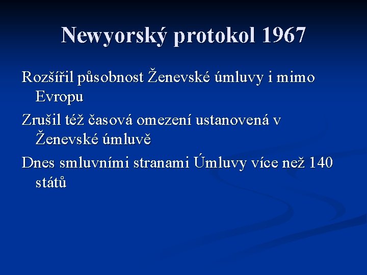 Newyorský protokol 1967 Rozšířil působnost Ženevské úmluvy i mimo Evropu Zrušil též časová omezení