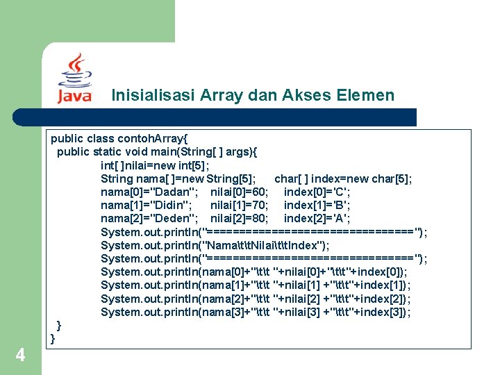 Inisialisasi Array dan Akses Elemen public class contoh. Array{ public static void main(String[ ]