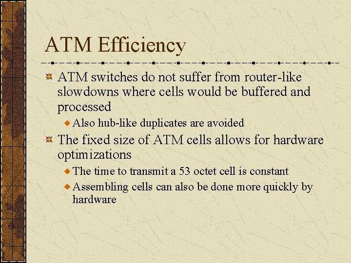 ATM Efficiency ATM switches do not suffer from router-like slowdowns where cells would be