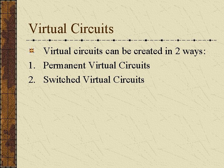 Virtual Circuits Virtual circuits can be created in 2 ways: 1. Permanent Virtual Circuits