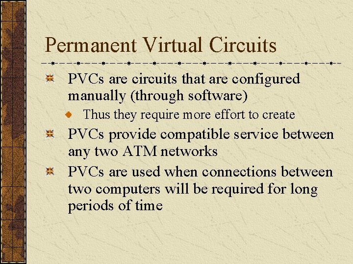 Permanent Virtual Circuits PVCs are circuits that are configured manually (through software) Thus they