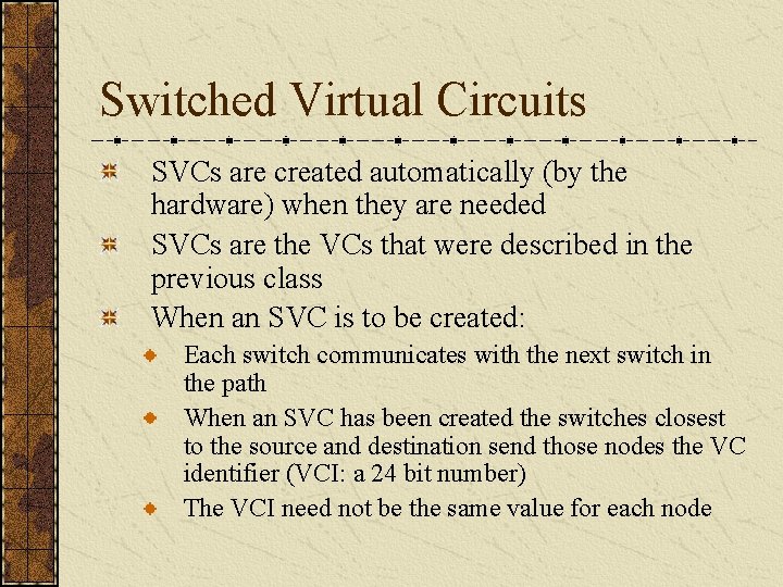 Switched Virtual Circuits SVCs are created automatically (by the hardware) when they are needed