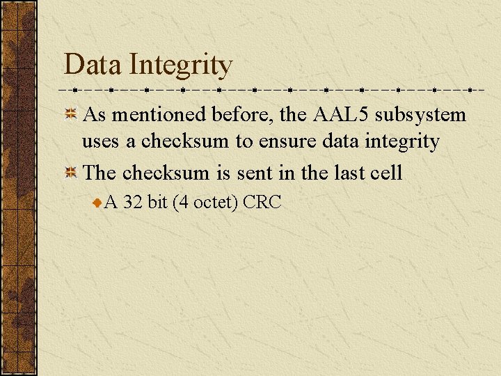 Data Integrity As mentioned before, the AAL 5 subsystem uses a checksum to ensure