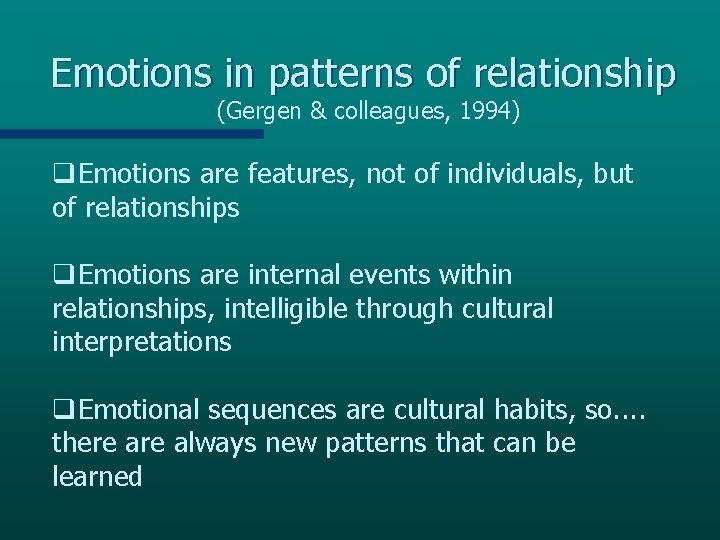 Emotions in patterns of relationship (Gergen & colleagues, 1994) q. Emotions are features, not