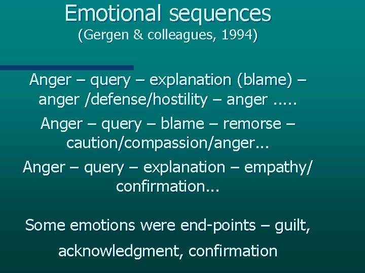 Emotional sequences (Gergen & colleagues, 1994) Anger – query – explanation (blame) – anger