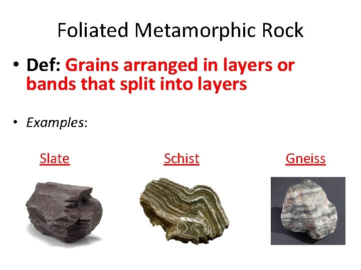 Foliated Metamorphic Rock • Def: Grains arranged in layers or bands that split into