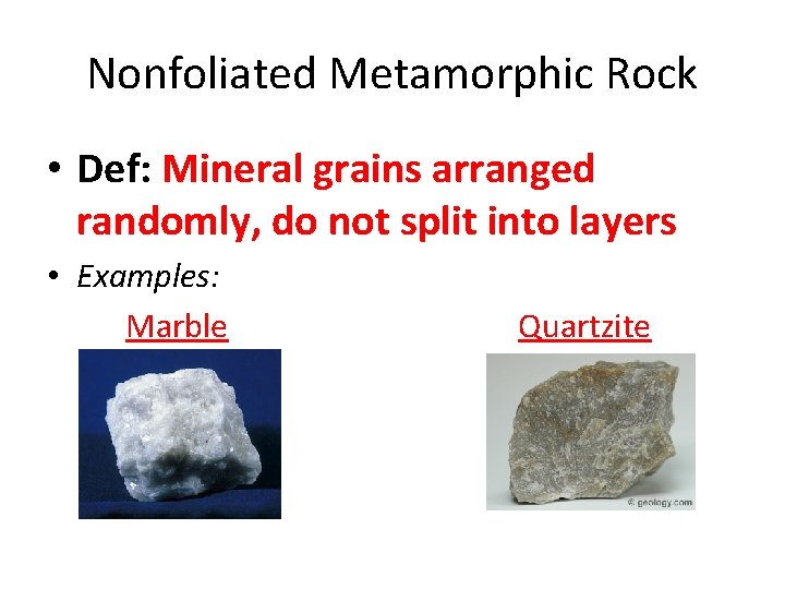 Nonfoliated Metamorphic Rock • Def: Mineral grains arranged randomly, do not split into layers