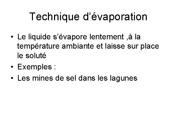 Technique d’évaporation • Le liquide s’évapore lentement , à la température ambiante et laisse