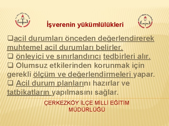 İşverenin yükümlülükleri qacil durumları önceden değerlendirerek muhtemel acil durumları belirler. q önleyici ve sınırlandırıcı