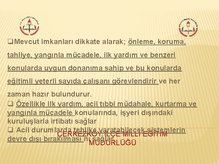 q. Mevcut imkanları dikkate alarak; önleme, koruma, tahliye, yangınla mücadele, ilk yardım ve benzeri