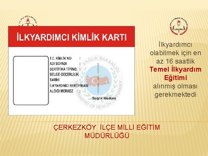 İlkyardımcı olabilmek için en az 16 saatlik Temel İlkyardım Eğitimi alınmış olması gerekmektedi ÇERKEZKÖY