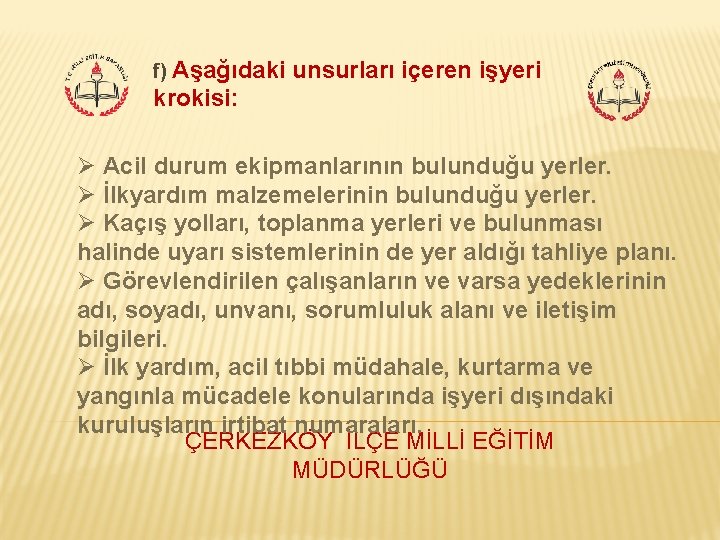 f) Aşağıdaki unsurları içeren işyeri krokisi: Ø Acil durum ekipmanlarının bulunduğu yerler. Ø İlkyardım