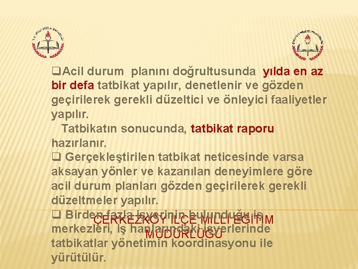 q. Acil durum planını doğrultusunda yılda en az bir defa tatbikat yapılır, denetlenir ve