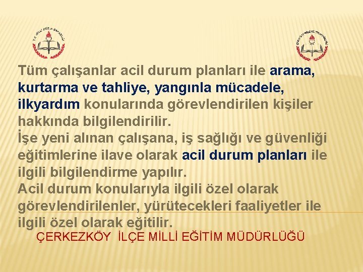 Tüm çalışanlar acil durum planları ile arama, kurtarma ve tahliye, yangınla mücadele, ilkyardım konularında