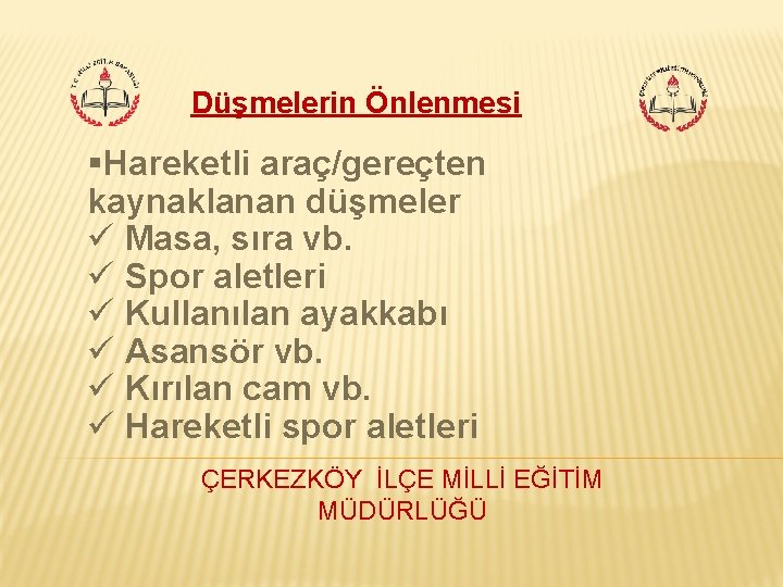 Düşmelerin Önlenmesi §Hareketli araç/gereçten kaynaklanan düşmeler ü Masa, sıra vb. ü Spor aletleri ü