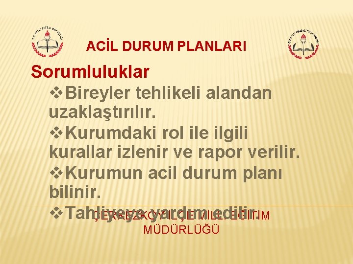 ACİL DURUM PLANLARI Sorumluluklar v. Bireyler tehlikeli alandan uzaklaştırılır. v. Kurumdaki rol ile ilgili