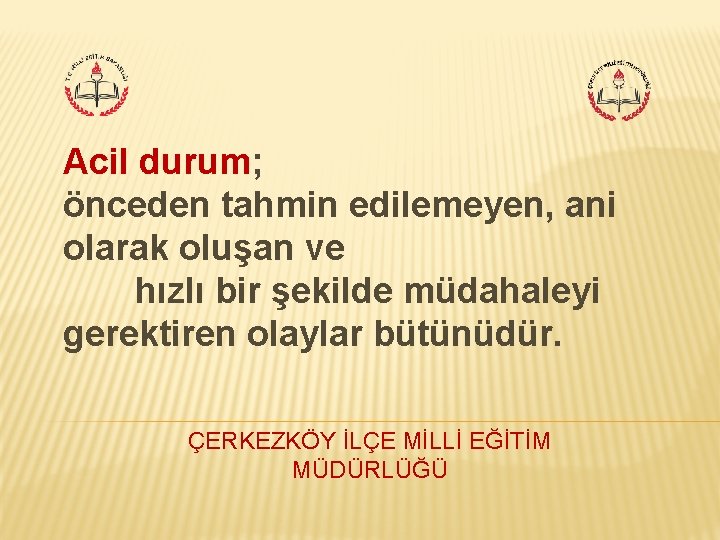 Acil durum; önceden tahmin edilemeyen, ani olarak oluşan ve hızlı bir şekilde müdahaleyi gerektiren