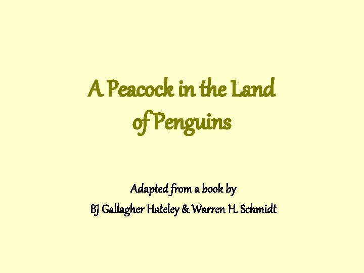 A Peacock in the Land of Penguins Adapted from a book by BJ Gallagher A Peacock in the Land of Penguins Adapted from a book by BJ Gallagher