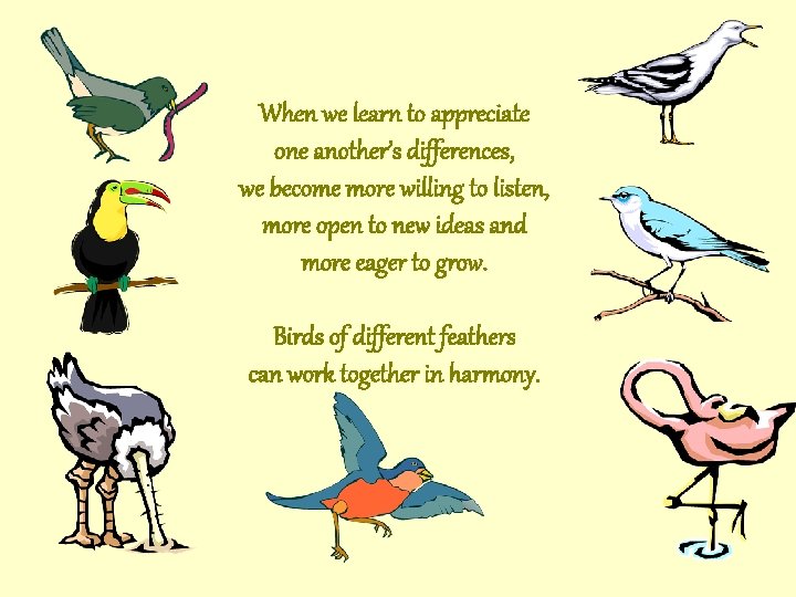 When we learn to appreciate one another’s differences, we become more willing to listen, When we learn to appreciate one another’s differences, we become more willing to listen,