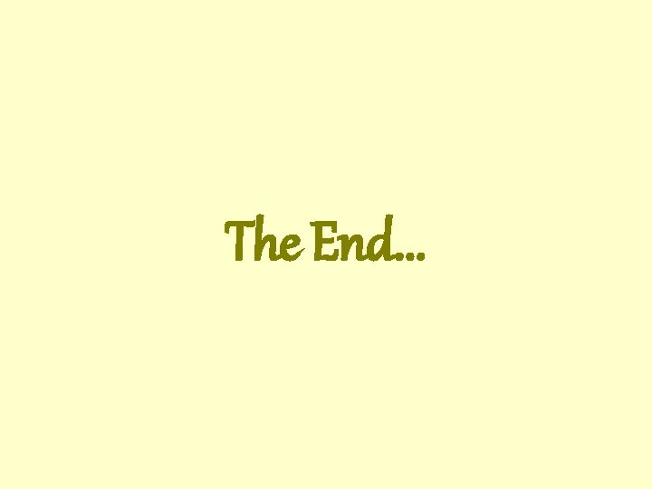 The End. . . The End. . .