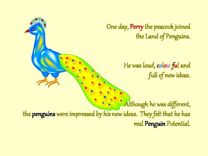 One day, Perry the peacock joined the Land of Penguins. He was loud, colourful One day, Perry the peacock joined the Land of Penguins. He was loud, colourful
