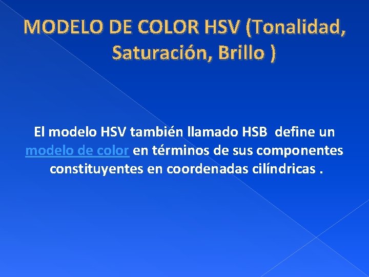MODELO DE COLOR HSV (Tonalidad, Saturación, Brillo ) El modelo HSV también llamado HSB