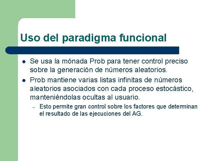 Uso del paradigma funcional l l Se usa la mónada Prob para tener control