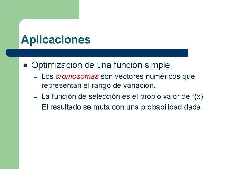 Aplicaciones l Optimización de una función simple. – – – Los cromosomas son vectores