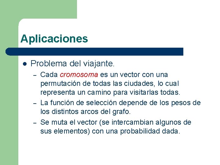 Aplicaciones l Problema del viajante. – – – Cada cromosoma es un vector con