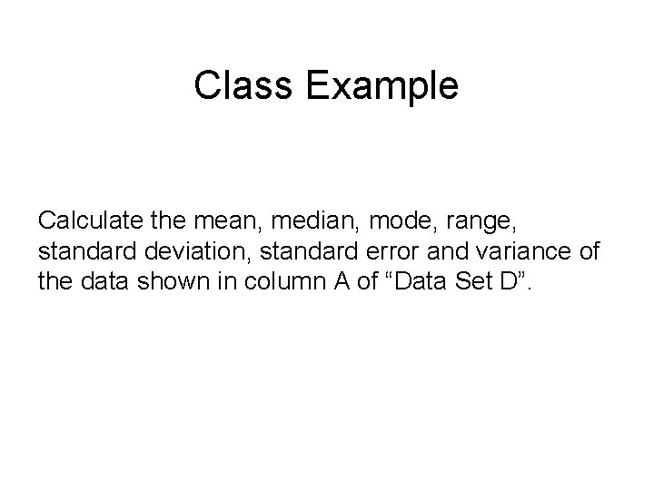 Class Example Calculate the mean, median, mode, range, standard deviation, standard error and variance