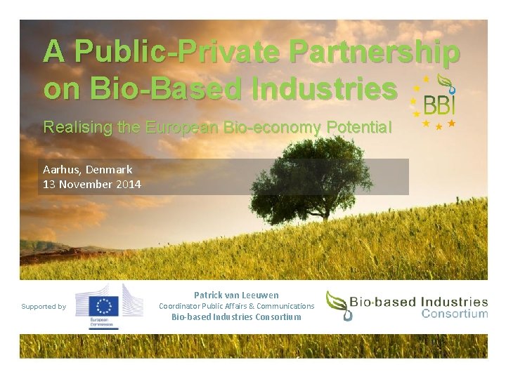 A Public-Private Partnership on Bio-Based Industries Realising the European Bio-economy Potential Aarhus, Denmark 13