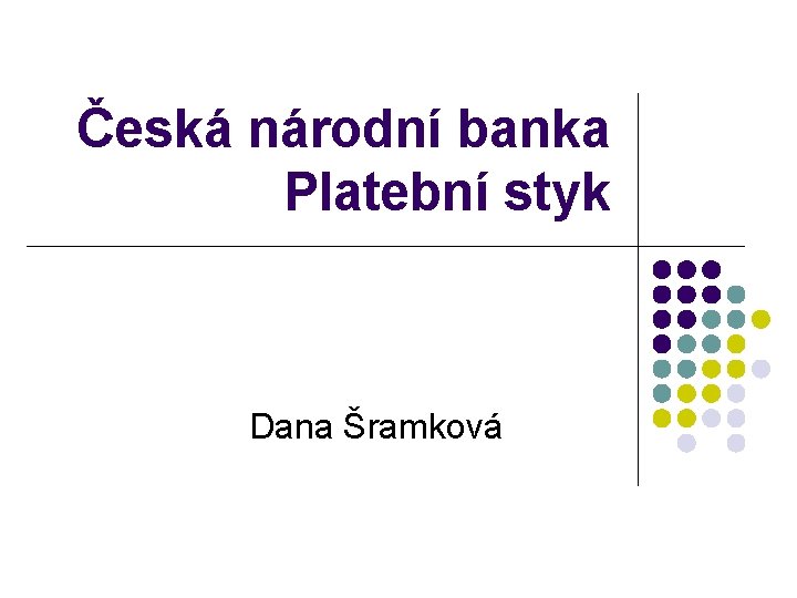 Česká národní banka Platební styk Dana Šramková 