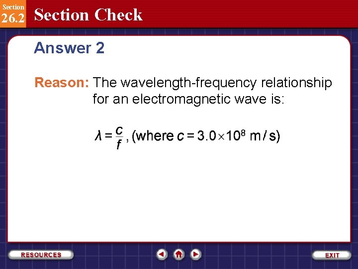 Section 26. 2 Section Check Answer 2 Reason: The wavelength-frequency relationship for an electromagnetic