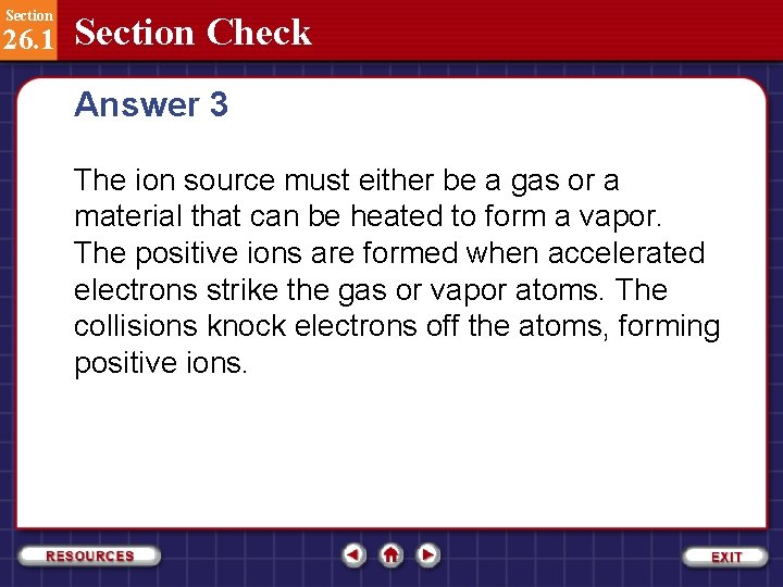 Section 26. 1 Section Check Answer 3 The ion source must either be a