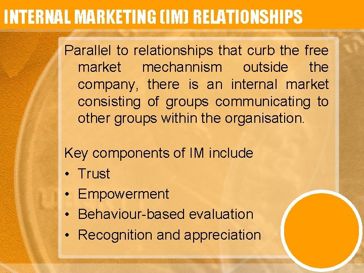 INTERNAL MARKETING (IM) RELATIONSHIPS Parallel to relationships that curb the free market mechannism outside